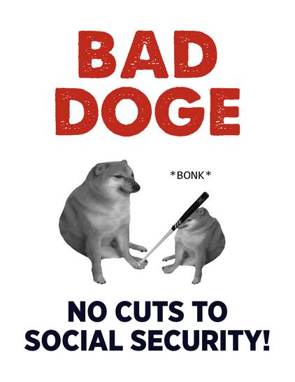 BAD DOGE 

image of one of those doge meme dogs bonking another with a golf club

No Cuts to Social Security
